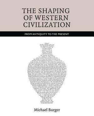 Shaping Westn Civilizatn V2 1500-Present: From Antiquity to the Present by Michael Burger