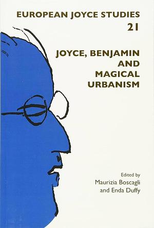 Joyce, Benjamin and Magical Urbanism by Enda Duffy, Maurizia Boscagli