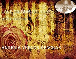 Love Trumps Culture: Love's Culture II by Angelia Vernon Menchan