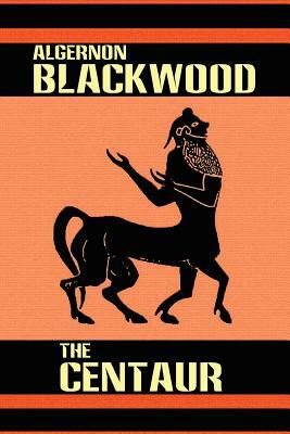 The Centaur by Algernon Blackwood