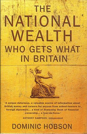 The National Wealth: Who Gets what in Britain by Dominic Hobson