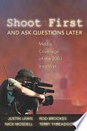 Shoot First and Ask Questions Later: Media Coverage of the 2003 Iraq War by Justin Lewis