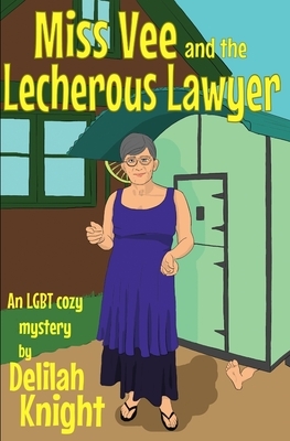 Miss Vee and the Lecherous Lawyer: an LGBT+ Cosy Mystery by Delilah Knight