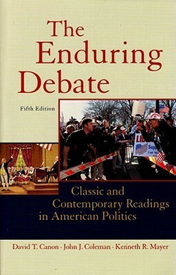 Enduring Debate: Classic and Contemporary Readings in American Politics by David T. Canon, John J. Coleman, Kenneth R. Mayer