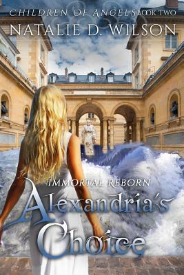 Immortal Reborn - Alexandria's Choice by Natalie D. Wilson