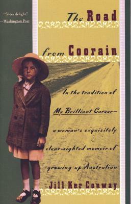The Road from Coorain: A Woman's Exquisitely Clear-Sighted Memoir of Growing Up Australian by Jill Ker Conway