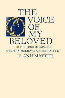 Voice of My Beloved: The Song of Songs in Western Medieval Christianity by E. Ann Matter