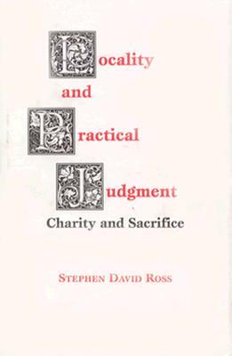 Locality and Practical Judgment: Charity and Sacrifice by Stephen David Ross