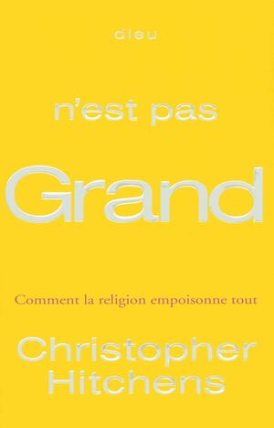 Dieu n'est pas grand: Comment la religion empoisonne tout by Ana Nessun, Christopher Hitchens