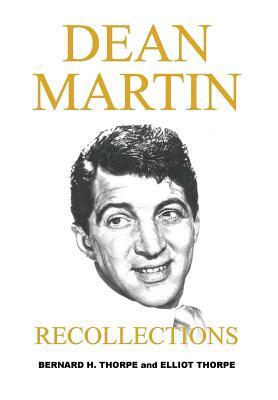Dean Martin: Recollections by Bernard H. Thorpe, Elliot Thorpe