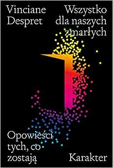 Wszystko dla naszych zmarłych. Opowieści tych, co zostają by Vinciane Despret