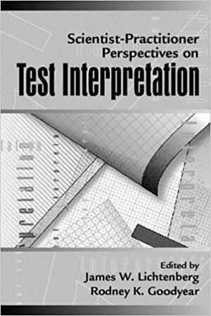 Scientist Practitioner Perspectives On Test Interpretation by Rodney K. Goodyear, James W. Lichtenberg