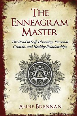 The Enneagram Master: The Road to Self-Discovery, Personal Growth and Healthy Relationships; Complete with a Practical 9 Enneagram Personali by Anne Brennan