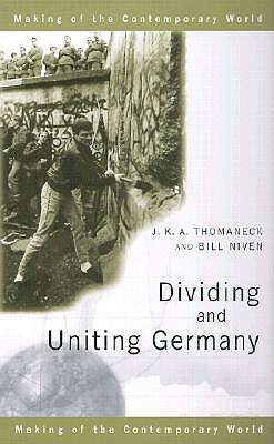 Dividing and Uniting Germany by J. K. a. Thomaneck, Bill Niven