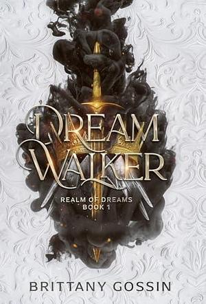 Dream Walker: Realm of Dreams Book 1 by Brittany Gossin, Brittany Gossin