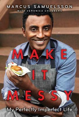 Make It Messy: My Perfectly Imperfect Life by Marcus Samuelsson, Veronica Chambers