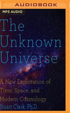 Unknown Universe, The by Stephen Hoye, Stuart Clark