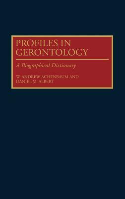 Profiles in Gerontology: A Biographical Dictionary by Daniel M. Albert, W. Andrew Achenbaum