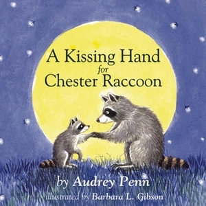 A Kissing Hand for Chester Raccoon by Audrey Penn, Barbara Leonard Gibson
