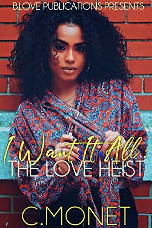 I Want it All: The Love Heist by C. Monet