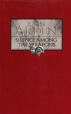 Silence Among the Weapons by John Arden