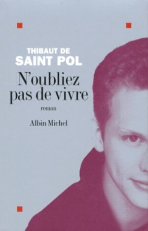 N'oubliez Pas De Vivre by Thibaut de Saint Pol