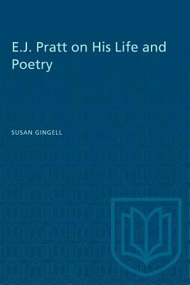 E.J. Pratt on His Life and Poetry by Susan Gingell