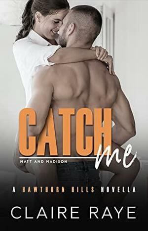 Catch Me: Matt & Madison by Claire Raye