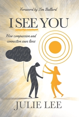 I See You: How Compassion and Connection Saves Lives by Julie Lee