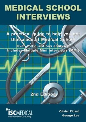 Medical School Interviews: a Practical Guide to Help You Get That Place at Medical School - Over 150 Questions Analysed. Includes Mini-multi Interviews by Olivier Picard, George Lee