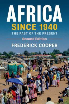Africa Since 1940: The Past of the Present by Frederick Cooper
