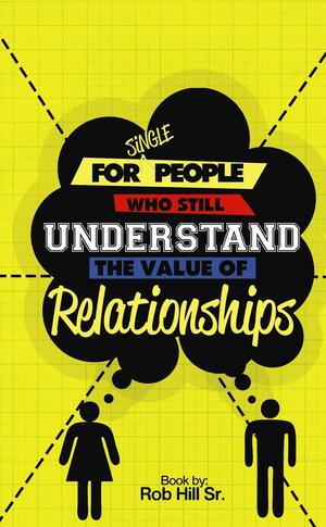 For Single People Who Still Understand the Value of Relationships by Rob Hill Sr.