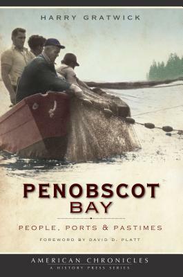 Penobscot Bay: People, Ports & Pastimes by Harry Gratwick