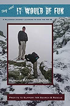They Said It Would Be Fun: A Hilarious Journey Learning to Hike the NH 48 by Kenneth Bosse