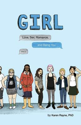 Girl: Love, Sex, Romance, and Being You by Karen Rayne