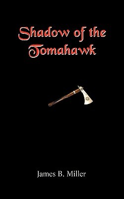 Shadow of the Tomahawk by James B. Miller