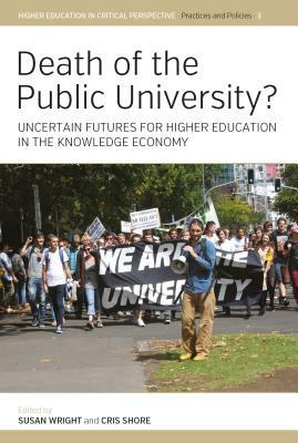 Death of the Public University?: Uncertain Futures for Higher Education in the Knowledge Economy by 