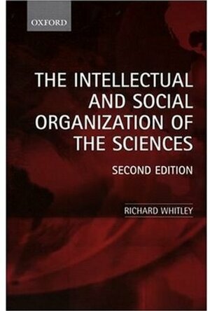 The Intellectual And Social Organization Of The Sciences by Richard Whitley