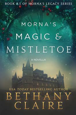 Morna's Magic & Mistletoe - A Novella: A Scottish, Time Travel Romance by Bethany Claire