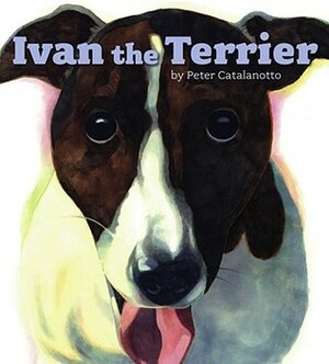 Ivan the Terrier by Peter Catalanotto