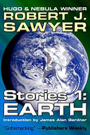 Earth (Complete Short Fiction Book 1) by Robert J. Sawyer