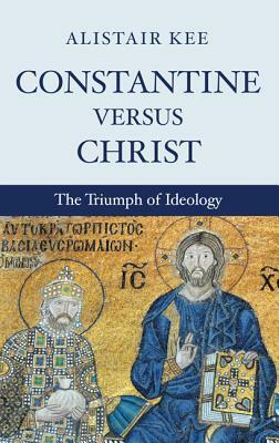 Constantine versus Christ by Alistair Kee