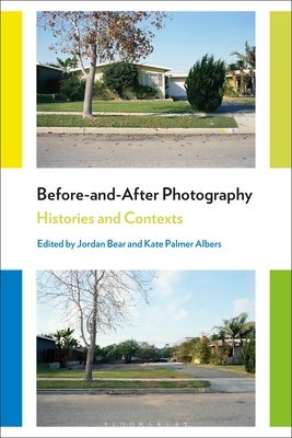 Before-and-After Photography: Histories and Contexts by Jordan Bear, Kate Palmer Albers