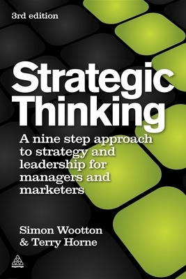 Strategic Thinking: A Nine Step Approach to Strategy and Leadership for Managers and Marketers by Simon Wootton, Terry Horne