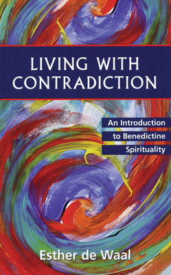 Living with Contradiction: An Introduction to Benedictine Spirituality by Esther de Waal