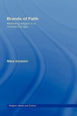 Brands of Faith: Marketing Religion in a Commercial Age by Mara Einstein