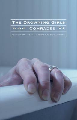 The Drowning Girls and Comrades by Beth Graham, Charlie Tomlinson, Daniela Vlaskalic