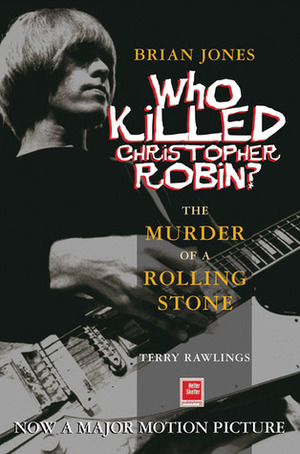 Brian Jones - Who Killed Christopher Robin?: The Truth Behind The Murder of a Rolling Stone by Terry Rawlings