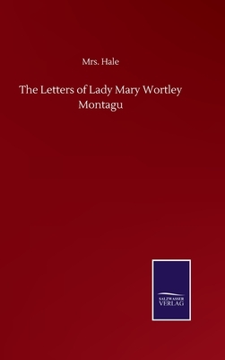 The Letters of Lady Mary Wortley Montagu by Hale