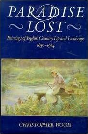 Paradise Lost: Paintings of English Country Life and Landscape, 1850–1914 by Christopher Wood
